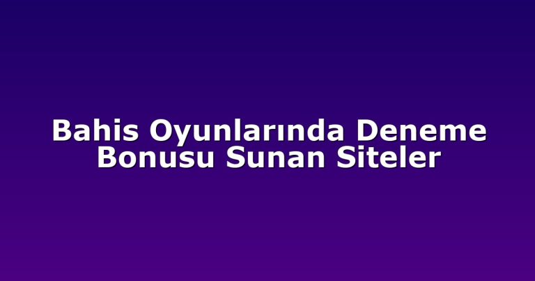 Bahis Oyunlarında Deneme Bonusu Sunan Siteler