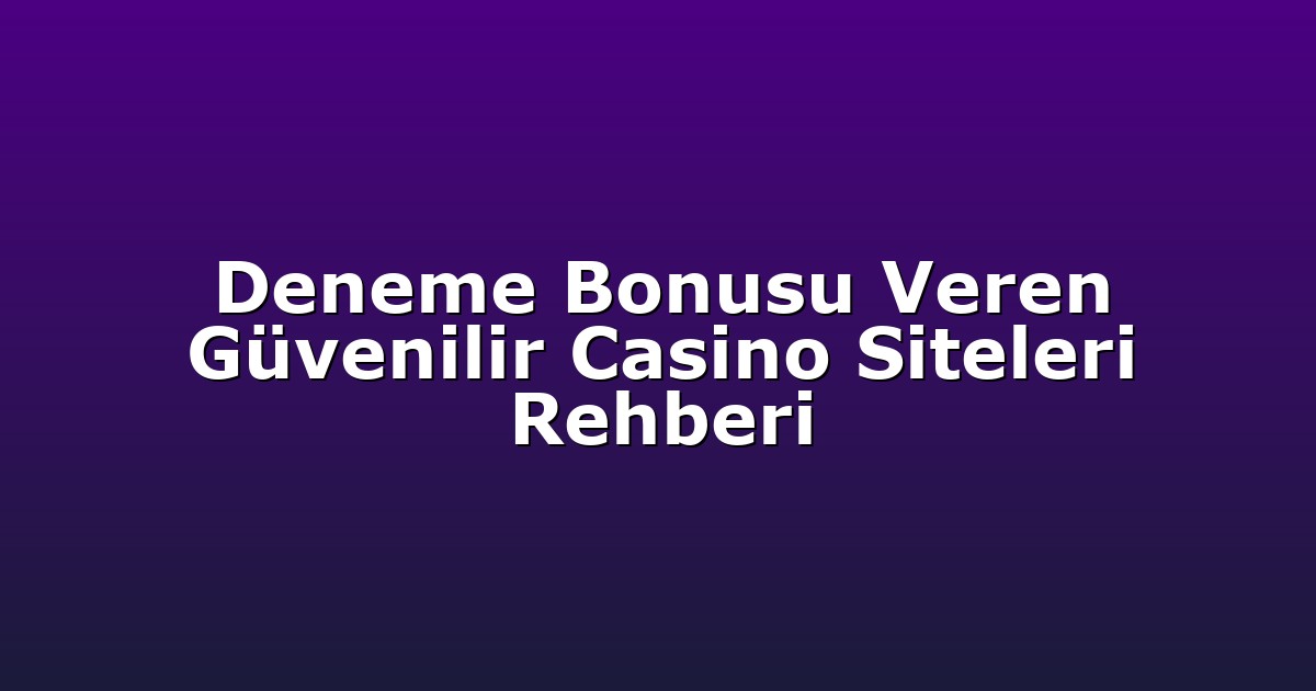 Deneme Bonusu Veren Güvenilir Casino Siteleri Rehberi