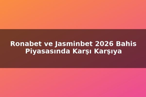 Ronabet ve Jasminbet 2026 Bahis Piyasasında Karşı Karşıya